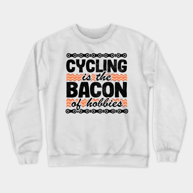 Cycling Is The Bacon Of Hobbies Funny Cyclist Gift Biking Crewneck Sweatshirt by Kuehni